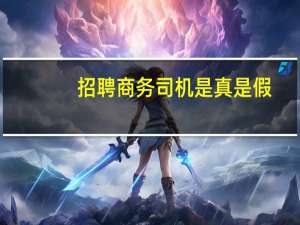 招聘商务司机是真是假