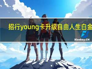 招行young卡升级自由人生白金卡（young卡是白金卡吗?）