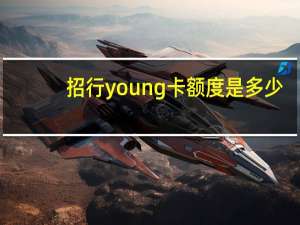 招行young卡额度是多少