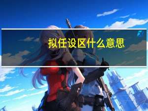 拟任设区什么意思