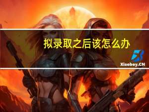 拟录取之后该怎么办