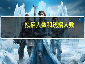 拟招人数和统招人数
