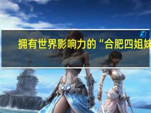 拥有世界影响力的“合肥四姐妹”，你听说过吗