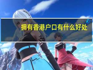 拥有香港户口有什么好处