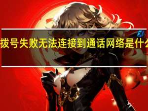 拨号失败无法连接到通话网络是什么意思（拨号失败无法连接到通话网络）