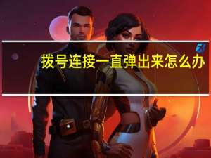 拨号连接一直弹出来怎么办（拨号连接一直弹出来）