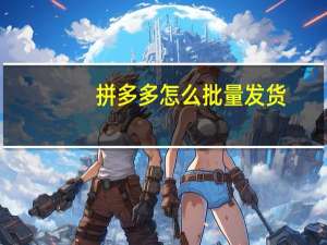 拼多多怎么批量发货