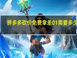 拼多多砍价免费拿差0 1 需要多少人