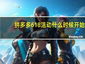 拼多多618活动什么时候开始（618活动什么时候开始）