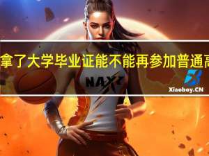 拿了大学毕业证能不能再参加普通高考呢