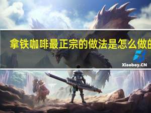 拿铁咖啡最正宗的做法是怎么做的啊