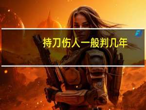 持刀伤人一般判几年