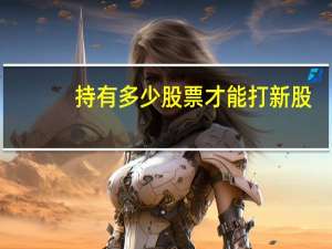 持有多少股票才能打新股