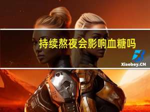 持续熬夜会影响血糖吗（熬夜会影响血糖吗）