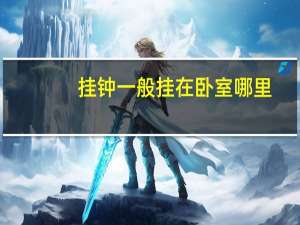 挂钟一般挂在卧室哪里（挂钟挂在卧室什么位置知道的告诉下）