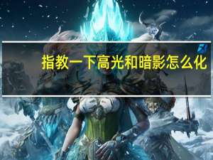 指教一下高光和暗影怎么化