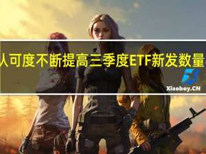 指数基金市场认可度不断提高三季度ETF新发数量与规模均创年内新高