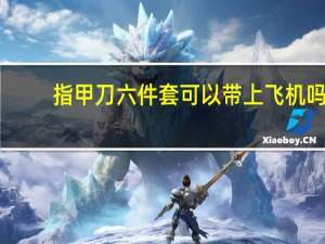 指甲刀六件套可以带上飞机吗