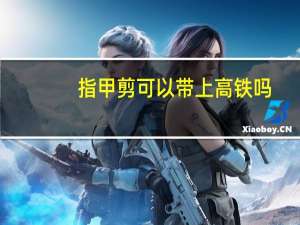 指甲剪可以带上高铁吗