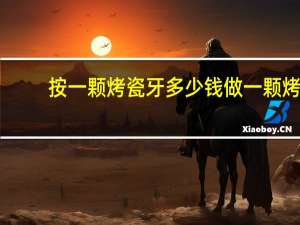 按一颗烤瓷牙多少钱 做一颗烤瓷牙多少钱