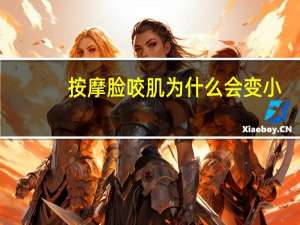 按摩脸咬肌为什么会变小，经常按揉咬肌会变小吗