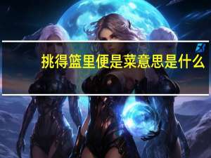 挑得篮里便是菜意思是什么