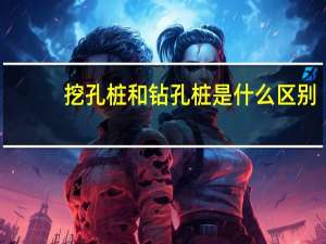 挖孔桩和钻孔桩是什么区别