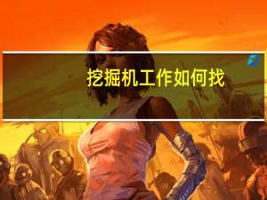 挖掘机工作如何找