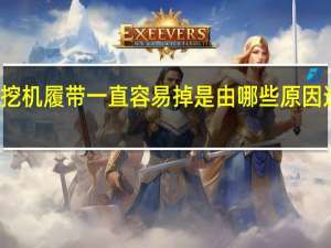 挖机履带一直容易掉是由哪些原因造成的