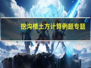 挖沟槽土方计算例题专题（挖沟槽土方计算公式）