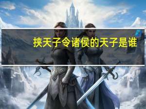 挟天子令诸侯的天子是谁（挟）