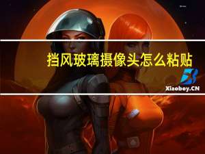 挡风玻璃摄像头怎么粘贴