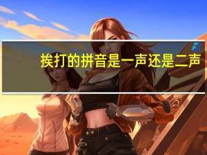 挨打的拼音是一声还是二声（挨打的拼音）