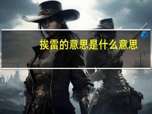 挨雷的意思是什么意思（挨雷的意思是什么）