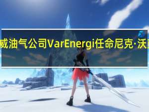 挪威油气公司Var Energi任命尼克·沃克为CEO