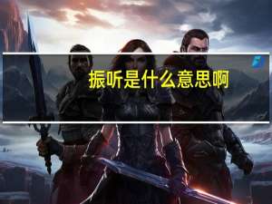 振听是什么意思啊（振听是什么意思啊）