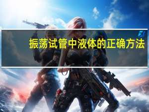 振荡试管中液体的正确方法