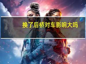 换了后桥对车影响大吗