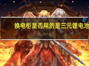 换电柜是否用的是三元锂电池