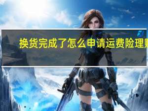换货完成了怎么申请运费险理赔（淘宝换货后 运费险怎么理赔）
