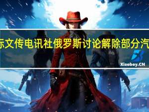 据国际文传电讯社俄罗斯讨论解除部分汽油出口禁令