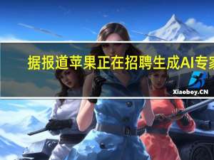 据报道苹果正在招聘生成AI专家