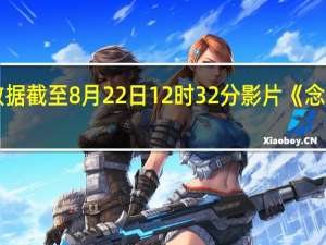 据灯塔专业版实时数据截至8月22日12时32分影片《念念相忘》票房突破2000万