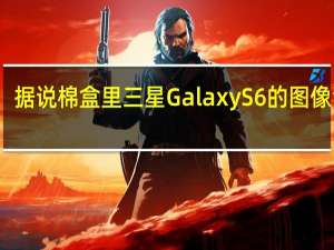 据说棉盒里三星Galaxy S6的图像泄露