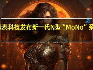 捷泰科技发布新一代N型“MoNo”系列电池