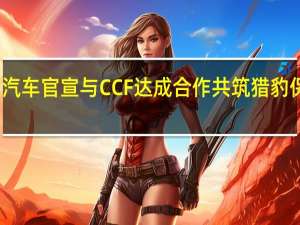 捷途汽车官宣与CCF达成合作 共筑猎豹保护新里程