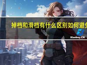 掉档和滑档有什么区别 如何避免