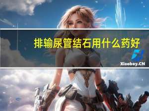 排输尿管结石用什么药好（排输尿管结石怎么跳）