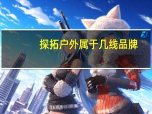 探拓户外属于几线品牌