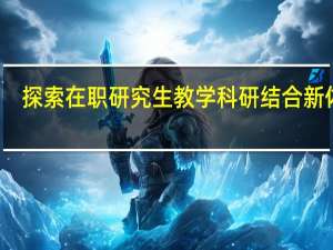 探索在职研究生教学科研结合新体制
